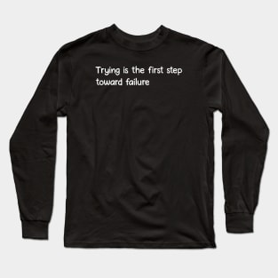 Trying is the first step toward failure Long Sleeve T-Shirt